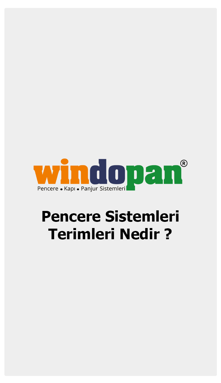Windopan, Pencere Sistemleri Terimleri Nedir ?