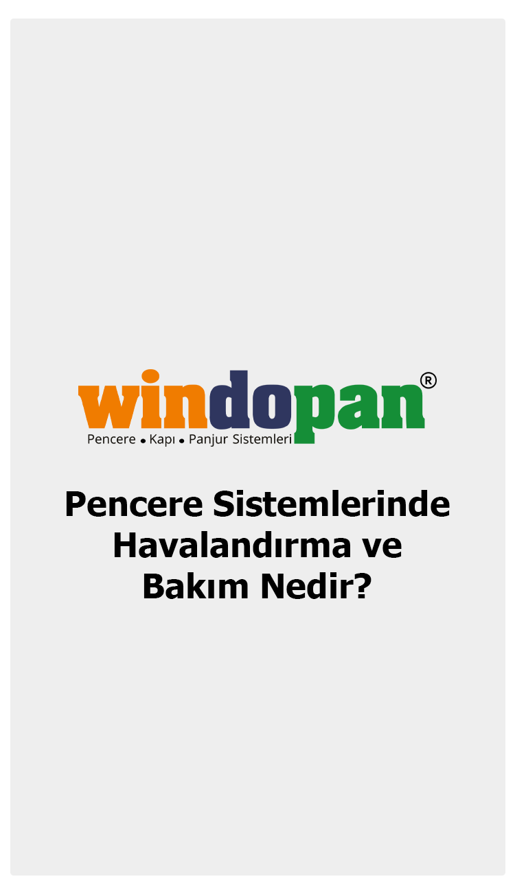 Windopan, Pencere Sistemlerinde Havalandırma ve Bakım Nedir ?